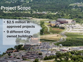 Project Scope
• $2.5 million in
approved projects
• 9 different City
owned buildings
 