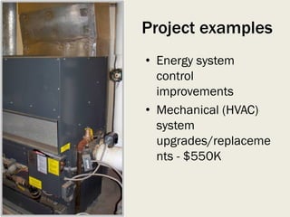 Project examples
• Energy system
control
improvements
• Mechanical (HVAC)
system
upgrades/replaceme
nts - $550K
 