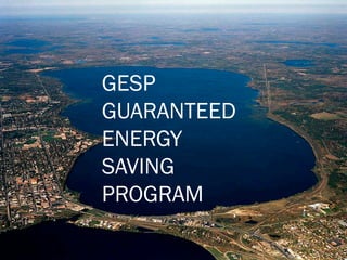 GESP
GUARANTEED
ENERGY
SAVING
PROGRAM
 