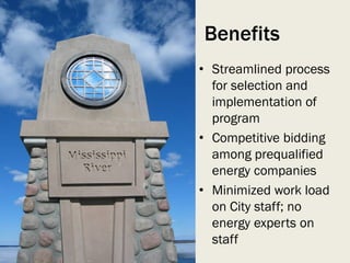 Benefits
• Streamlined process
for selection and
implementation of
program
• Competitive bidding
among prequalified
energy companies
• Minimized work load
on City staff; no
energy experts on
staff
 