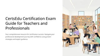 CertsEdu-Certification-Exam-Guide-for-Teachers-and-Professionals (1).pptx