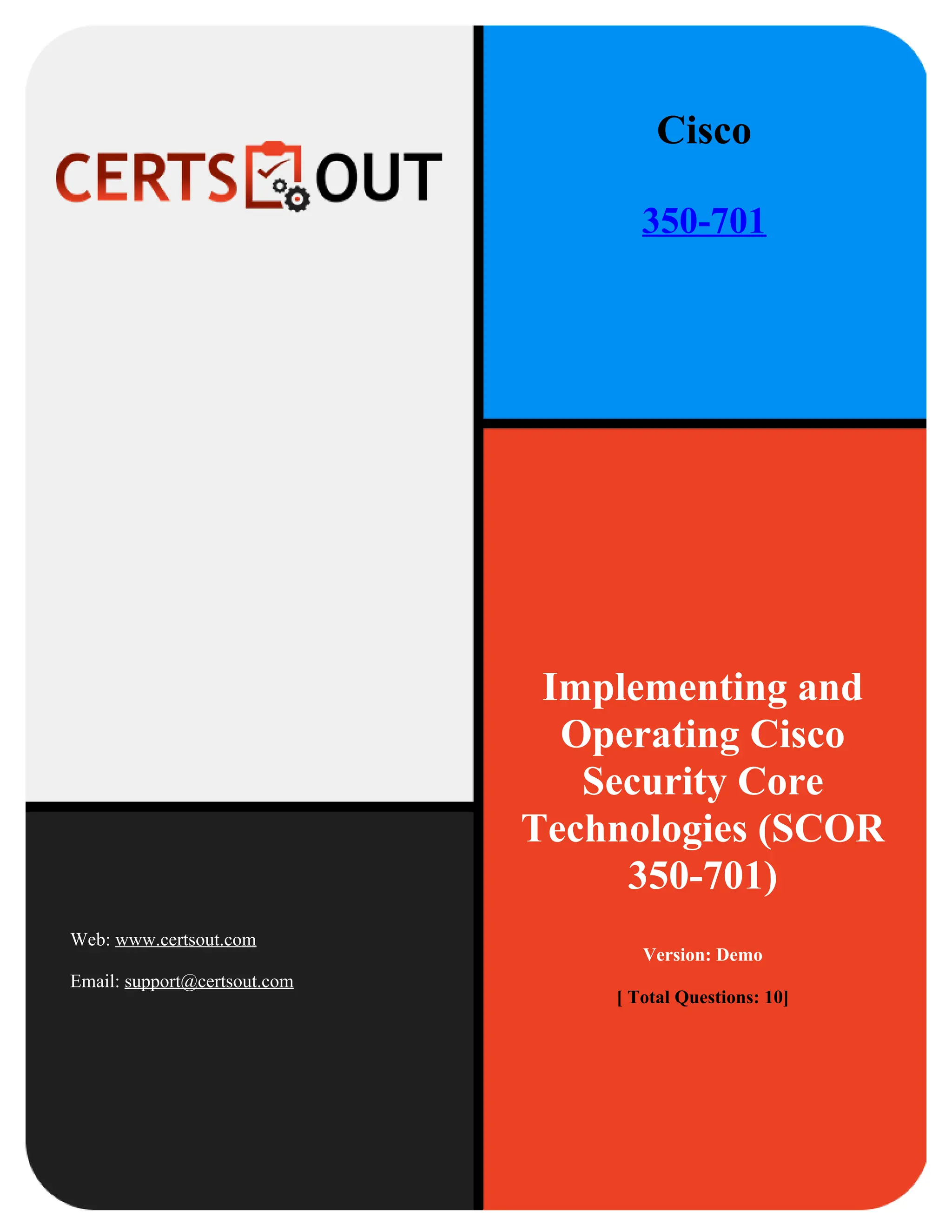 Implementing and
Operating Cisco
Security Core
Technologies (SCOR
350-701)
Version: Demo
[ Total Questions: 10]
Web: www.certsout.com
Email: support@certsout.com
Cisco
350-701
 