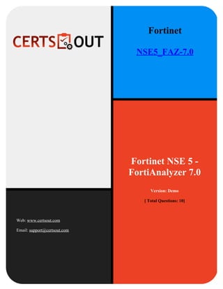 Fortinet NSE 5 -
FortiAnalyzer 7.0
Version: Demo
[ Total Questions: 10]
Web: www.certsout.com
Email: support@certsout.com
Fortinet
NSE5_FAZ-7.0
 