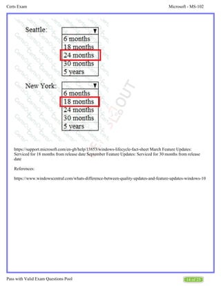 Microsoft - MS-102
Certs Exam
14 of 25
Pass with Valid Exam Questions Pool
https://support.microsoft.com/en-gb/help/13853/windows-lifecycle-fact-sheet March Feature Updates:
Serviced for 18 months from release date September Feature Updates: Serviced for 30 months from release
date
References:
https://www.windowscentral.com/whats-difference-between-quality-updates-and-feature-updates-windows-10
 