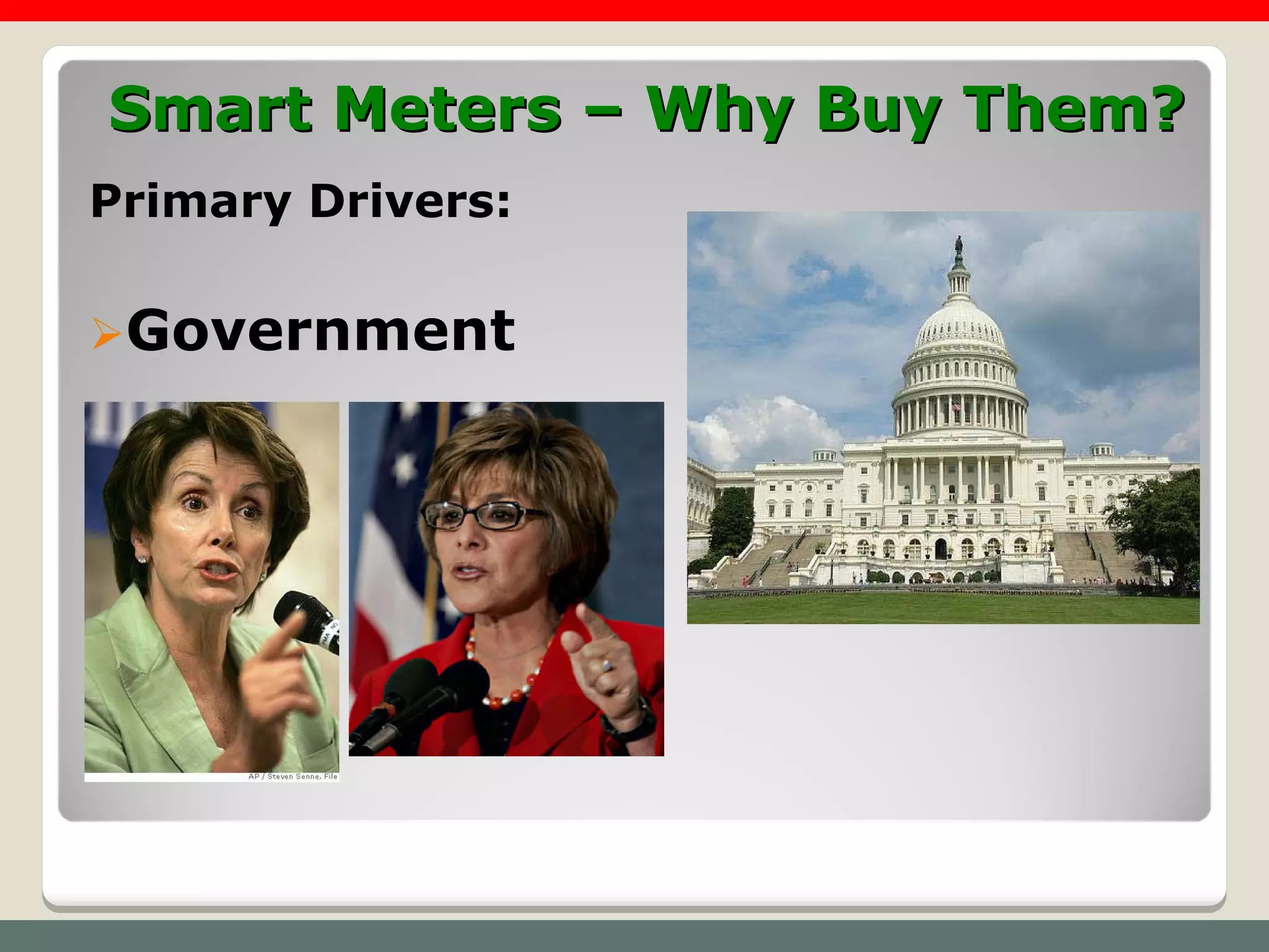 Smart Meters – Why Buy Them?
Primary Drivers:

Government
 