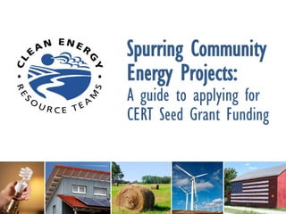 Spurring Community
Energy Projects:
A guide to applying for
CERT Seed Grant Funding
 