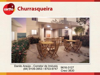 Danilo Araújo - Corretor de Imóveis
       (84) 9109-3953 / 8703-9747     9616-3127
                                      Creci 3830
 