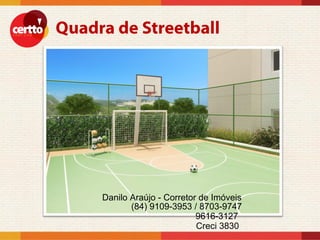 Danilo Araújo - Corretor de Imóveis
       (84) 9109-3953 / 8703-9747
                        9616-3127
                        Creci 3830
 