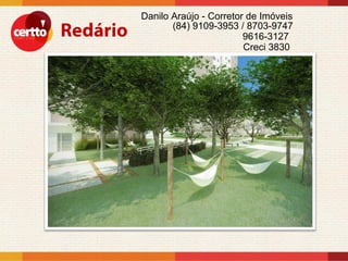 Danilo Araújo - Corretor de Imóveis
       (84) 9109-3953 / 8703-9747
                        9616-3127
                        Creci 3830
 