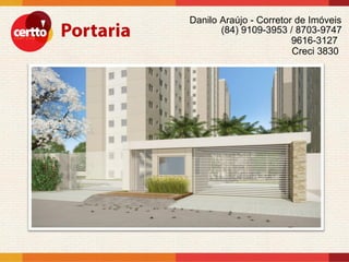 Danilo Araújo - Corretor de Imóveis
       (84) 9109-3953 / 8703-9747
                        9616-3127
                        Creci 3830
 