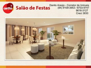 Danilo Araújo - Corretor de Imóveis
       (84) 9109-3953 / 8703-9747
                        9616-3127
                        Creci 3830
 