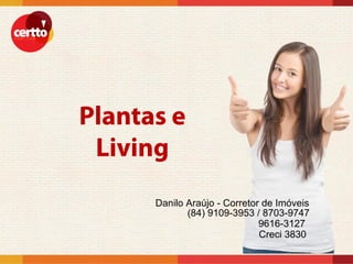 Danilo Araújo - Corretor de Imóveis
       (84) 9109-3953 / 8703-9747
                        9616-3127
                        Creci 3830
 