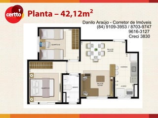 Danilo Araújo - Corretor de Imóveis
       (84) 9109-3953 / 8703-9747
                        9616-3127
                        Creci 3830
 