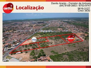 Danilo Araújo - Corretor de Imóveis
       (84) 9109-3953 / 8703-9747
                        9616-3127
                        Creci 3830
 