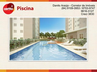 Danilo Araújo - Corretor de Imóveis
       (84) 9109-3953 / 8703-9747
                        9616-3127
                        Creci 3830
 