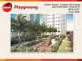 Danilo Araújo - Corretor de Imóveis
       (84) 9109-3953 / 8703-9747
                        9616-3127
                        Creci 3830
 