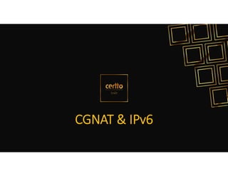 CGNAT & IPv6
 