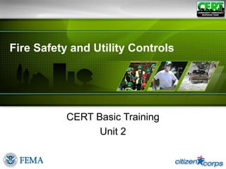 Fire Safety and Utility Controls
CERT Basic Training
Unit 2
 