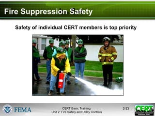 CERT Basic Training
Unit 2: Fire Safety and Utility Controls
2-23
Fire Suppression Safety
Safety of individual CERT members is top priority
 