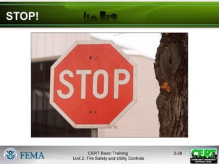 CERT Basic Training
Unit 2: Fire Safety and Utility Controls
2-28
STOP!
 