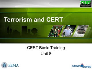 Terrorism and CERT
CERT Basic Training
Unit 8
 