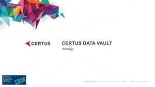 CERTUS DATA VAULT
Strategy
 