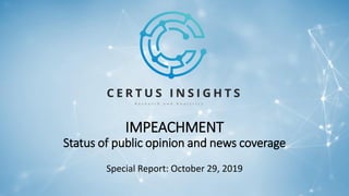 IMPEACHMENT
Status of public opinion and news coverage
Special Report: October 29, 2019
 
