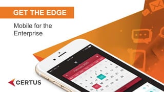 GET THE EDGE
Mobile for the
Enterprise
 