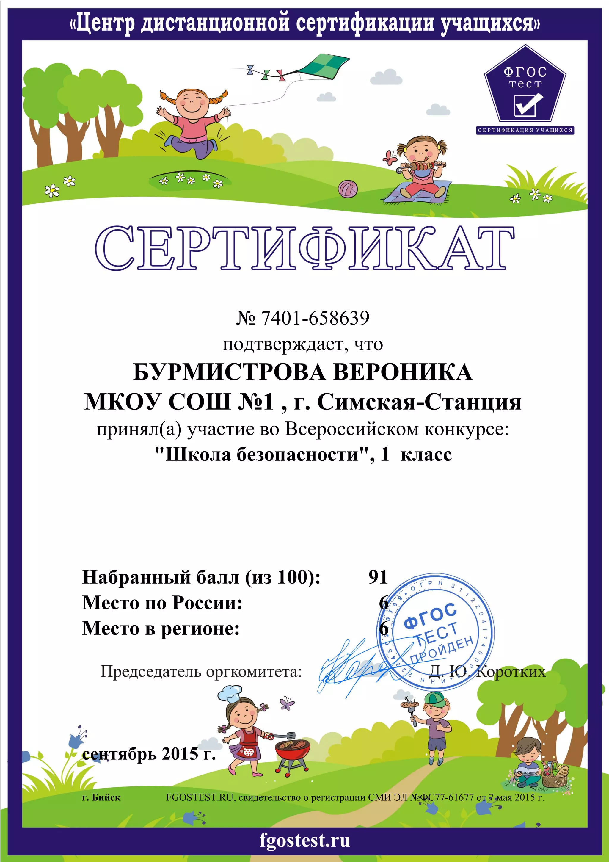 91
6
6
Набранный балл (из 100):
Место по России:
Место в регионе:
сентябрь 2015 г.
FGOSTEST.RU, свидетельство о регистрации СМИ ЭЛ №ФС77-61677 от 7 мая 2015 г.г. Бийск
№ 7401-658639
подтверждает, что
БУРМИСТРОВА ВЕРОНИКА
МКОУ СОШ №1 , г. Симская-Станция
принял(а) участие во Всероссийском конкурсе:
"Школа безопасности", 1 класс