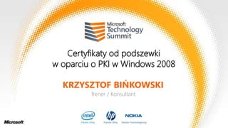Certyfikaty od podszewki
w oparciu o PKI w Windows 2008
KRZYSZTOF BIŃKOWSKI
Trener / Konsultant

 