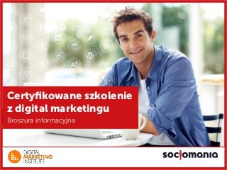 Certyfikowane szkolenie 
z digital marketingu 
Broszura informacyjna 
 