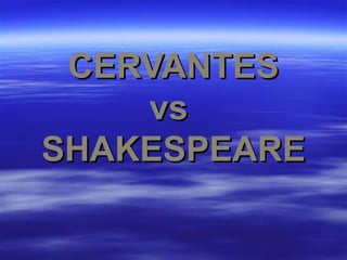 CERVANTES
    vs
SHAKESPEARE
 