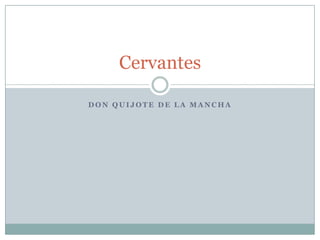 D O N Q U I J O T E D E L A M A N C H A
Cervantes
 