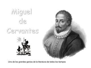 MiguelMiguel
dede
CervantesCervantes
Uno de los grandes genios de la literatura de todos los tiempos
 