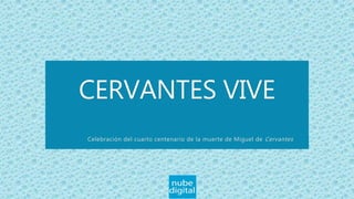 CERVANTES VIVE
Celebración del cuarto centenario de la muerte de Miguel de Cervantes
 
