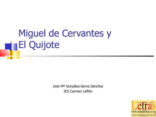 Miguel de Cervantes y El Quijote José Mª González-Serna Sánchez IES Carmen Laffón 