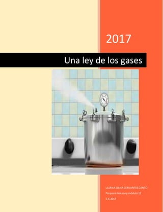2017
LILIANA ELENA CERVANTESCANTO
Prepaenlíneasep módulo12
5-6-2017
Una ley de los gases
 