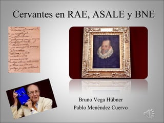 Cervantes en RAE, ASALE y BNECervantes en RAE, ASALE y BNE
Bruno Vega Hübner
Pablo Menéndez Cuervo
 