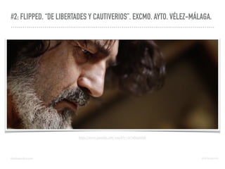 #2: FLIPPED. “DE LIBERTADES Y CAUTIVERIOS”. EXCMO. AYTO. VÉLEZ-MÁLAGA.
https://www.youtube.com/watch?v=lr7abmynFaE
domingochica.com @dchicapardo
 