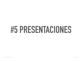 #5 PRESENTACIONES
domingochica.com @dchicapardo
 