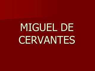 MIGUEL DE
CERVANTES
 