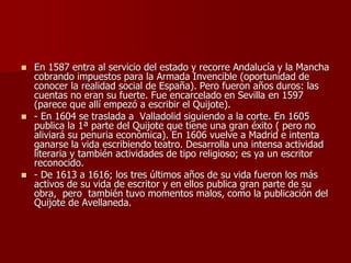  En 1587 entra al servicio del estado y recorre Andalucía y la Mancha
cobrando impuestos para la Armada Invencible (oport...