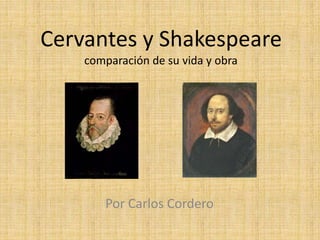 Cervantes y Shakespeare
comparación de su vida y obra
Por Carlos Cordero
 