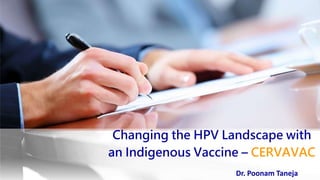 Changing the HPV Landscape with
an Indigenous Vaccine – CERVAVAC
Dr. Poonam Taneja
 