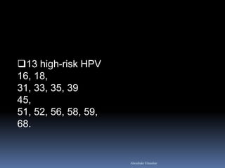 13 high-risk HPV
16, 18,
31, 33, 35, 39
45,
51, 52, 56, 58, 59,
68.
Aboubakr Elnashar
 