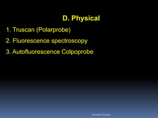 D. Physical
1. Truscan (Polarprobe)
2. Fluorescence spectroscopy
3. Autofluorescence Colpoprobe
Aboubakr Elnashar
 