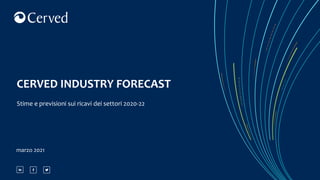 CERVED INDUSTRY FORECAST
Stime e previsioni sui ricavi dei settori 2020-22
marzo 2021
 