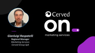 1
Gianluigi Raspatelli
Regional Manager
Marketing Services
Cerved Group SpA
 