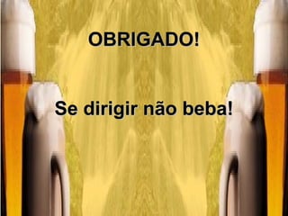 OBRIGADO!


Se dirigir não beba!



                       34
 