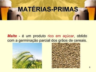 MATÉRIAS-PRIMAS



Malte - é um produto rico em açúcar, obtido
com a germinação parcial dos grãos de cereais.




                                                 8
 